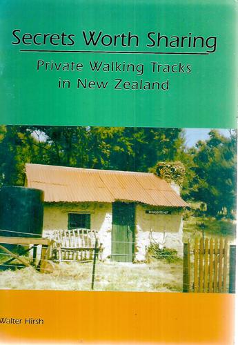 Secrets Worth Sharing: Private Walking Tracks In New Zealand by Walter Hirsh