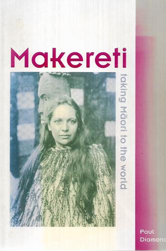 Makereti Taking Māori To The World by Paul Diamond