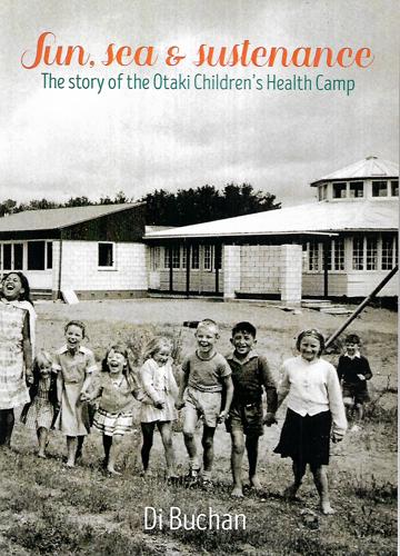 Sun Sea And Sustenance The Story Of The Otaki Children's Health Camp by Di Buchan and Dianne Buchan