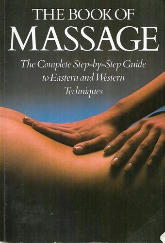 The Book Of Massage: The Complete Step-By-Step Guide To Eastern And Western Techniques by Lucinda Lidell