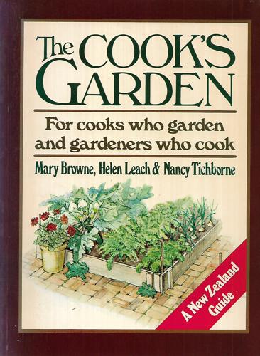 The Cook's Garden - for Cooks Who Garden And Gardeners Who Cook - a New Zealand Guide by Mary Browne and Helen May Leach and Nancy Tichborne