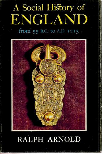 A Social History Of England from 55 B.C. To A.D. 1215 by Ralph Arnold