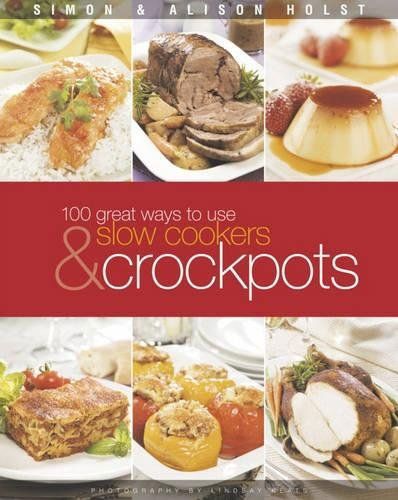 100 Ways To Use Slow Cookers And Crockpots by Alison Holst and Simon Holst