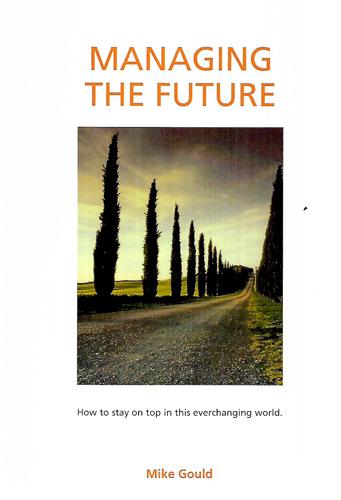 Managing The Future: How To Stay On Top In This Everchanging World by Mike Gould