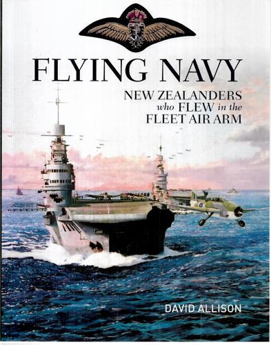 Flying Navy: The Story Of New Zealanders Who Flew In The Fleet Air Arm by David Allison