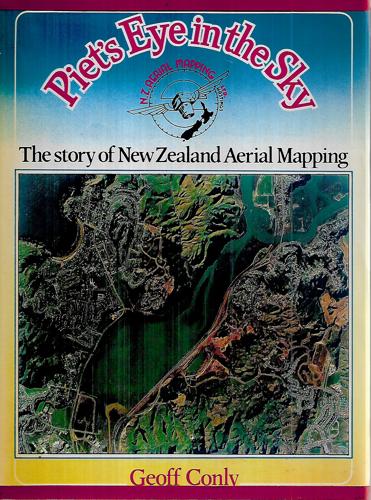 Piet's Eye In The Sky: The Story Of Nz Aerial Mapping Ltd by Geoff Conly