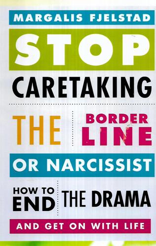 Stop Caretaking The Borderline Or Narcissist: How To End The Drama And Get On With Life by Margalis Fjelstad