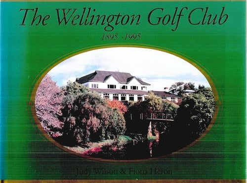 The Wellington Golf Club, 1895-1995 by Fiona Heron and Judy Wilson
