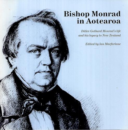 Bishop Monrad In Aotearoa Ditlev Gothard Monrad's Life And His Legacy To New Zealand by Ian Macfarlane