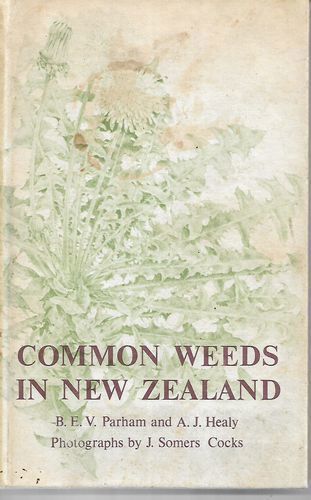 Common Weeds in New Zealand - An Illustrated Guide To Their Identification by J. Somers Cocks and A. J. Healy and B. E. V. Parham