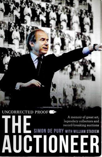 The Auctioneer: A Memoir Of Great Art, Legendary Collectors And Record-Breaking Auctions by Simon de Pury and William Stadiem