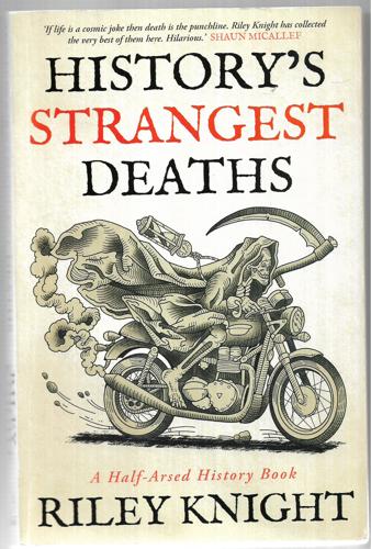History's Strangest Deaths: A Half-Arsed History Book by Riley Knight