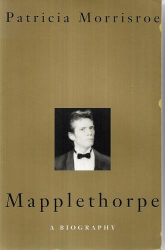 Mapplethorpe: A Biography by Patricia Morrisroe