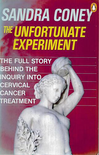 The Unfortunate Experiment: the Full Story Behind the Inquiry Into Cervical Cancer Treatment by Sandra Coney