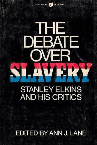 The Debate Over Slavery: Stanley Elkins And His Critics by Ann J. Lane