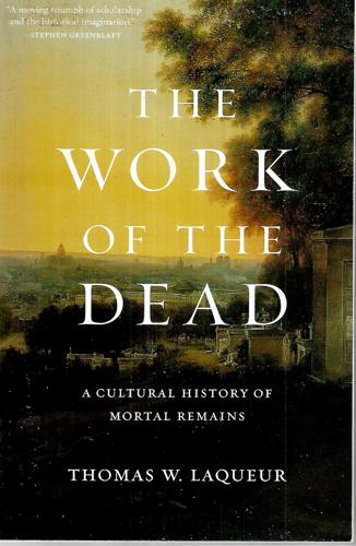 The Work Of The Dead A Cultural History Of Mortal Remains by Thomas W. Laqueur