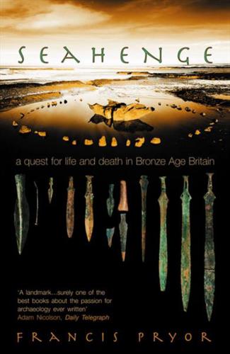 Seahenge: a Quest for Life And Death in Bronze Age Britain by Francis Pryor