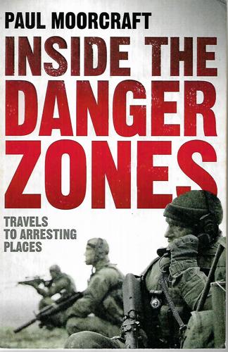 Inside The Danger Zone : Travels To Arresting Places by Paul Moorcraft