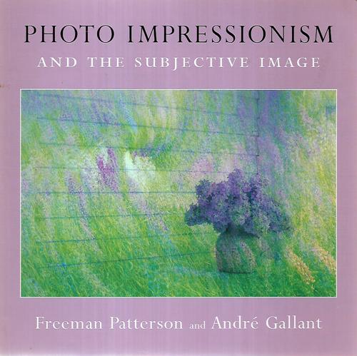Photo Impressionism And The Subjective Image by André Gallant and Freeman Patterson