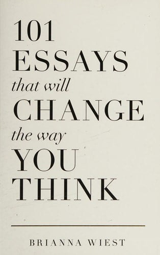101 Essays That Will Change The Way You Think by Brianna Wiest