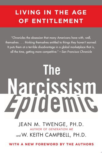 The Narcissism Epidemic Living In The Age Of Entitlement by W. Keith Campbell and Jean M. Twenge