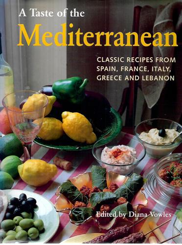 A Taste Of The Mediterranean Classic Recipes From Spain, France, Italy, Greece And Lebanon by Diana Vowles