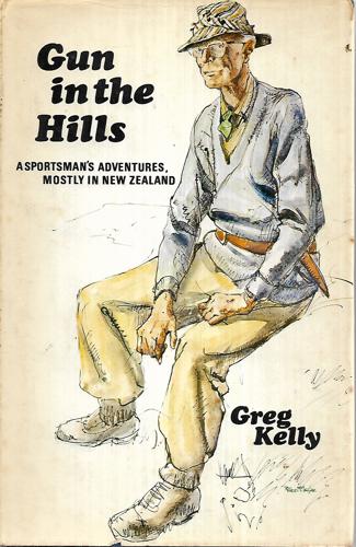 Gun In The Hills A Sportsman's Adventures Mostly In New Zealand by Greg Kelly