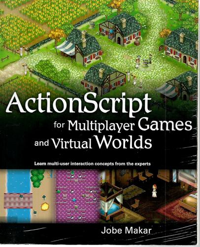 Actionscript For Multiplayer Games And Virtual Worlds Learn Multi-User Interaction Concepts From The Experts by Jobe Makar