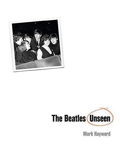 The Beatles Unseen by Keith Badman and Mark Hayward