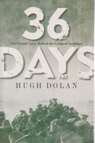 36 Days: The Untold Story Behind The Gallipoli Landings by Hugh Dolan