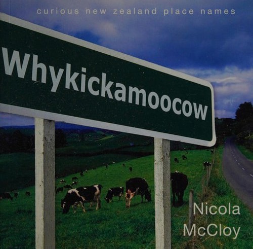 Whykickamoocow Curious New Zealand Place Names by Nicola McCloy