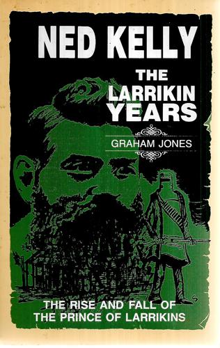 Ned Kelly: The Larrikin Years by Graham Jones