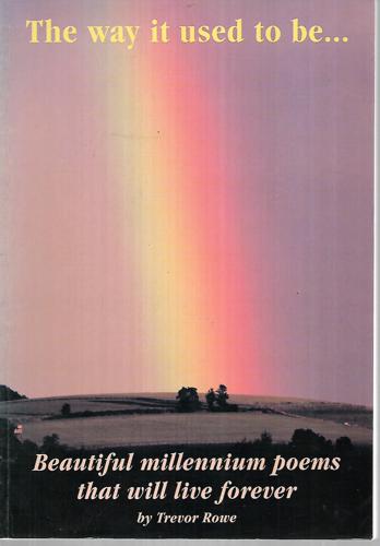The Way It Used To Be Beautiful Millennium Poems That Will Live Forever by Trevor Rowe