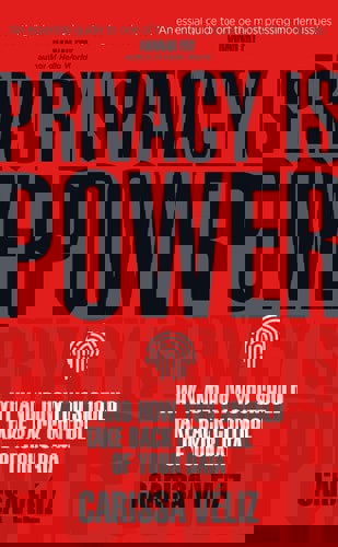 Privacy Is Power: Why And How You Should Take Back Control Of Your Data by Carissa Véliz