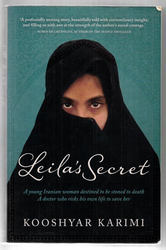 Leila's Secret A Young Iranian Woman Destined To Be Stoned To Death - A Doctor Who Risks His Own Life To Save Her by Kooshyar Karimi