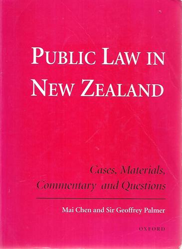 Public Law In New Zealand Cases, Materials, Commentary, And Questions by Mai Chen and Geoffrey Palmer