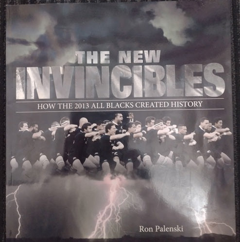 The New Invincibles - How The 2013 All Blacks Created History by Ron Palenski