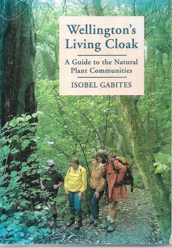 Wellington's Living Cloak: a Guide To the Natural Plant Communities by Isobel Gabites and Wellington Botanical Society