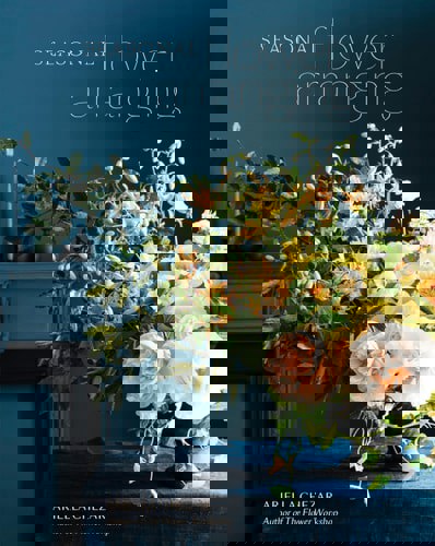 Seasonal Flower Arranging by Ariella Chezar and Julie Michaels