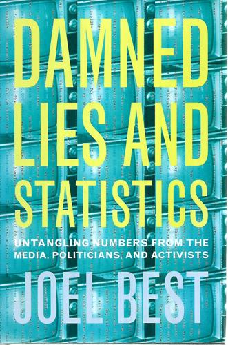 Damned Lies And Statistics: Untangling Numbers From The Media, Politicians, And Activists by Joel Best
