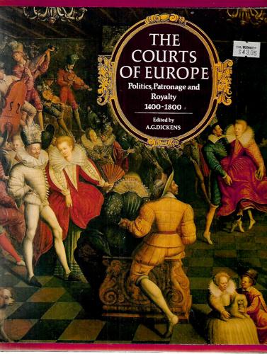 The Courts Of Europe: Politics, Patronage And Royalty 1400-1800 by A. G. Dickens
