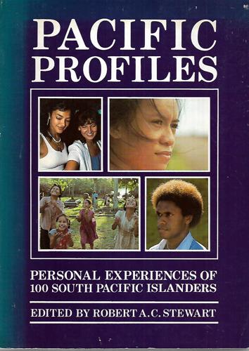 Pacific Profiles: Personal Experiences Of 100 South Pacific Islanders by Robert A. C. Stewart