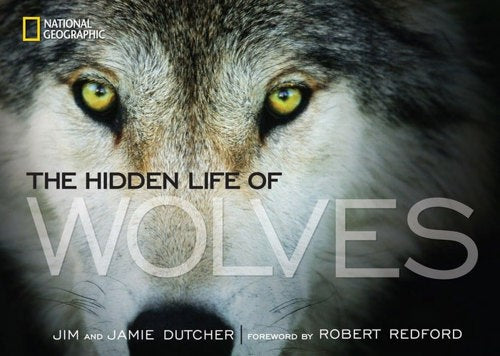 The Hidden Life Of Wolves by Jamie Dutcher and Jim Dutcher and James Manfull