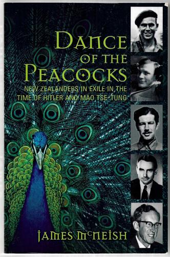 Dance Of The Peacocks: New Zealanders In Exile In The Time Of Hitler And Mao Tse-Tung by James McNeish