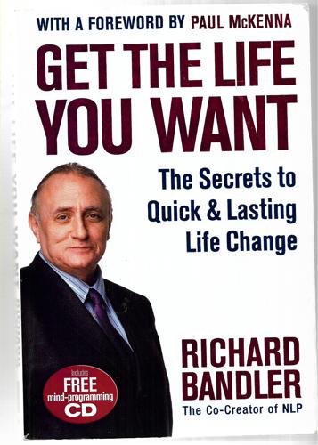 Get The Life You Want by Richard Bandler