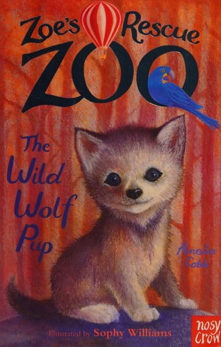 Zoe's Rescue Zoo: The Wild Wolf Pup by Amelia Cobb