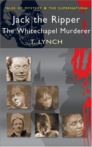 Jack the Ripper: the Whitechapel Murderer by Terry Lynch