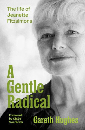 A Gentle Radical: The Life Of Jeanette Fitzsimons by Gareth Hughes