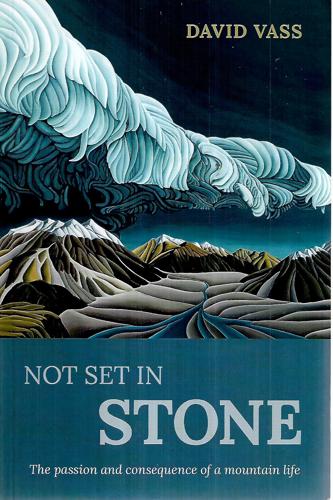 Not Set In Stone: The Passion And Consequence Of A Mountain Life by David James Vass