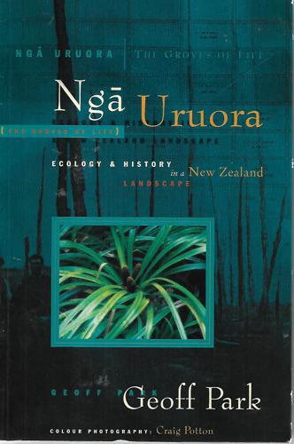 Nga Uruora/The Groves Of Life: Ecology And History In A New Zealand Landscape by Geoff Park